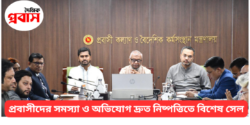 প্রবাসীদের সমস্যা ও অভিযোগ দ্রুত নিষ্পত্তিতে বিশেষ সেল